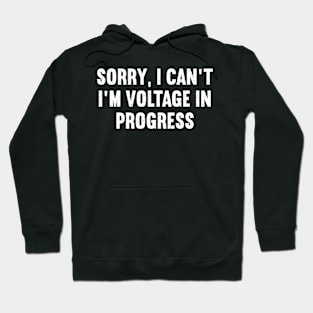 Sorry, I Can't, I'm Voltage in Progress Hoodie